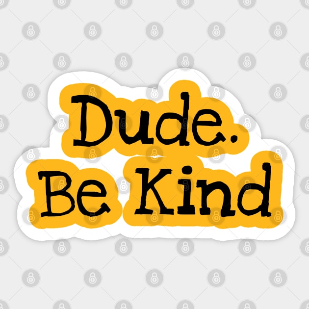 Dude. Be Kind Sticker by TIHONA